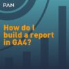 A common question asked by GA4 users, i.e., How do I build a report in GA4?