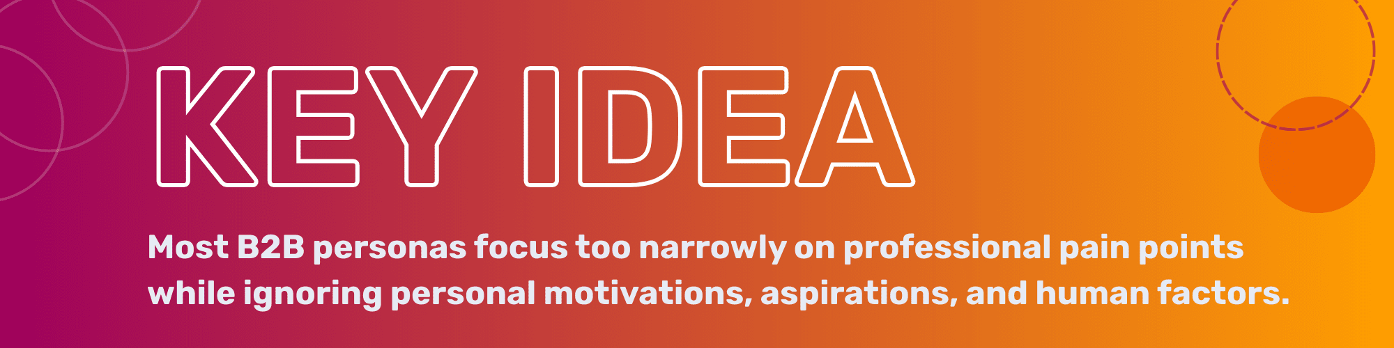 Key Idea: Most B2B personas focus too narrowly on professional pain points while ignoring personal motivations, aspirations, and human factors.
