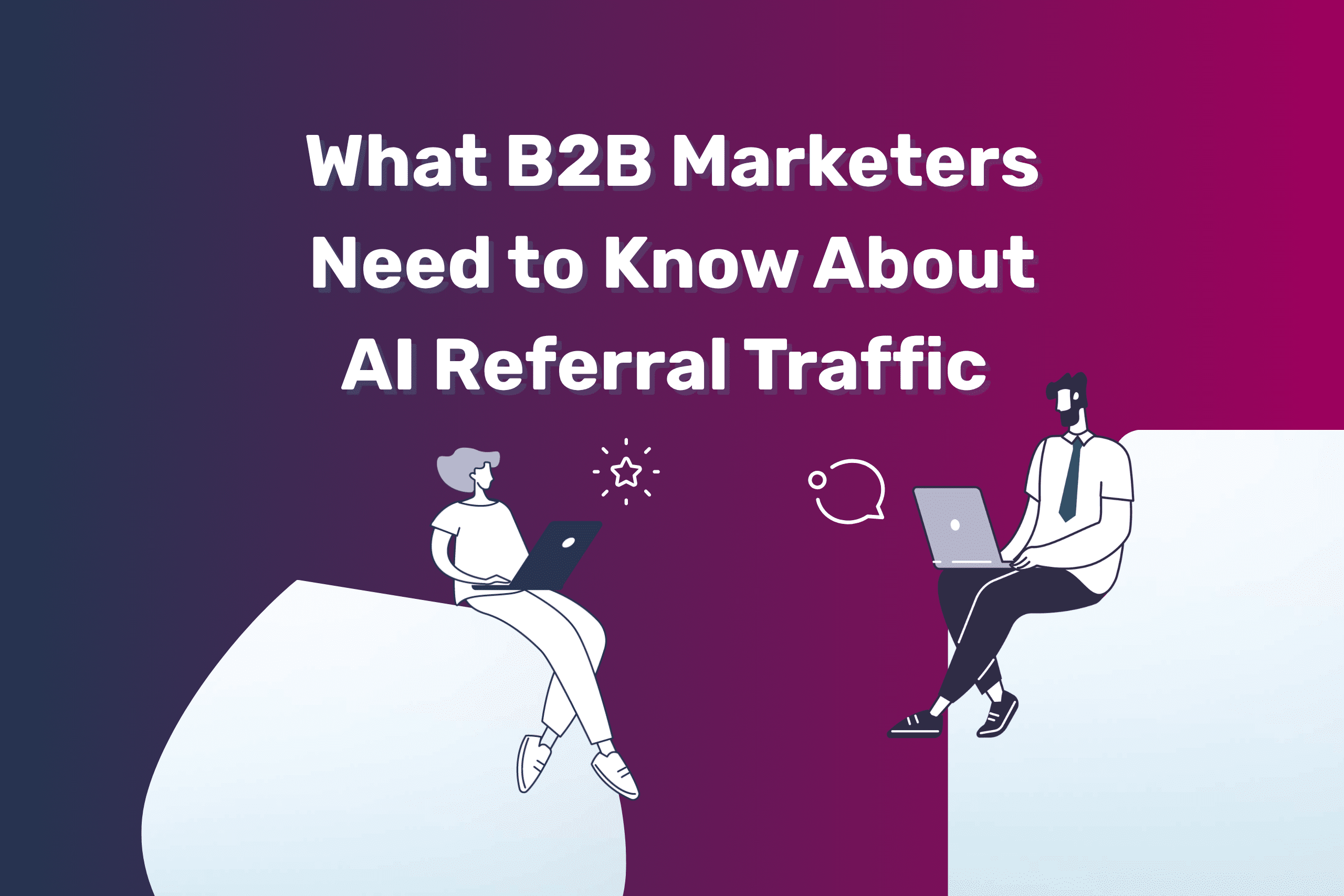 What B2B marketers need to know about AI referral traffic